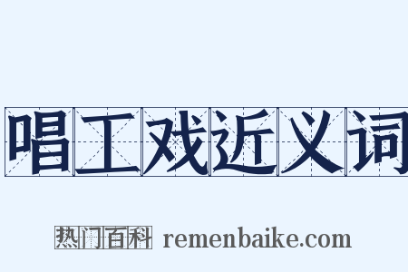 唱工戏近义词是什么意思的图片